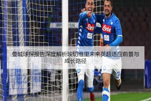 曼城球探报告深度解析埃切维里未来英超适应前景与成长路径