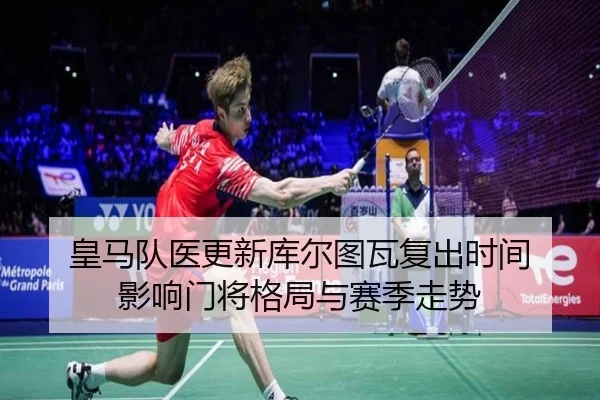 皇马队医更新库尔图瓦复出时间 影响门将格局与赛季走势